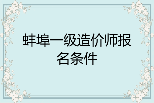 蚌埠一级造价师报名条件