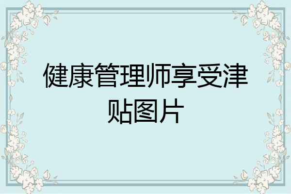 健康管理师享受津贴图片