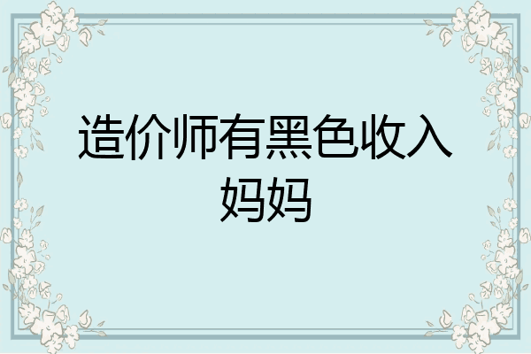 造价师有黑色收入妈妈
