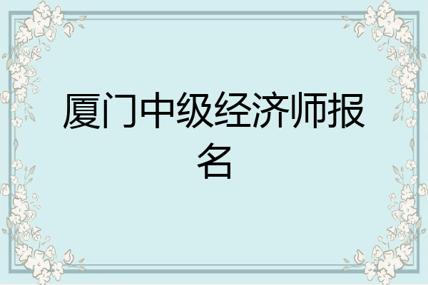 厦门中级经济师报名