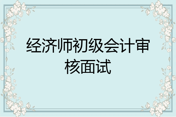 经济师初级会计审核面试