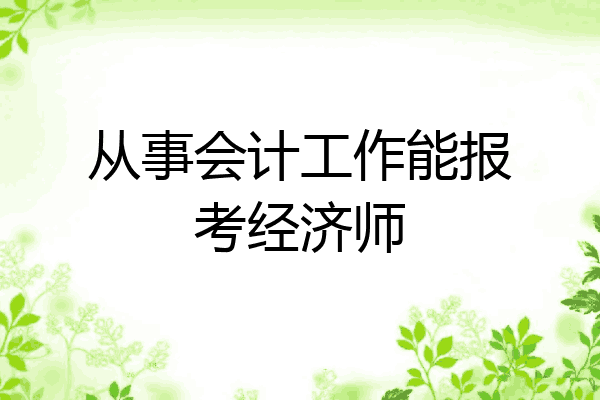 从事会计工作能报考经济师