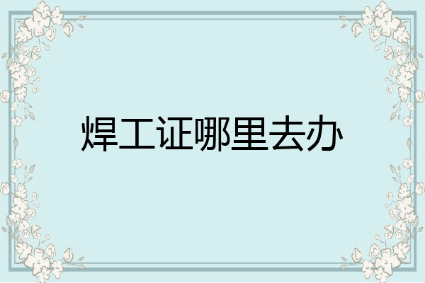 焊工证哪里去办