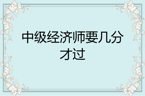 中级经济师要几分才过