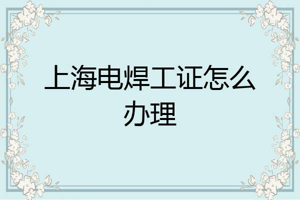 上海电焊工证怎么办理