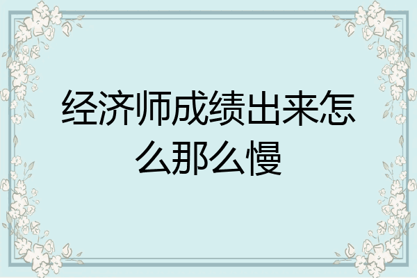 经济师成绩出来怎么那么慢