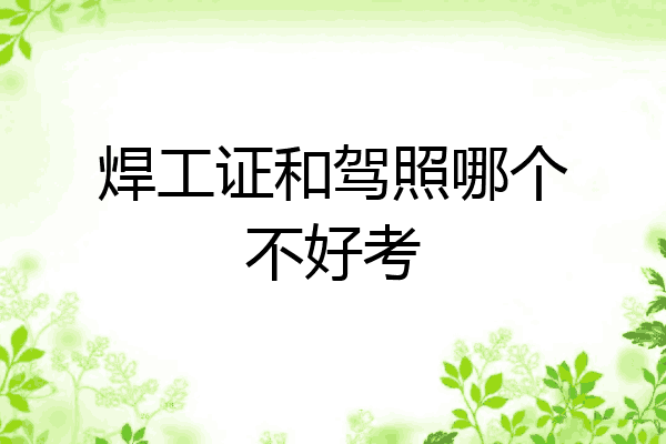 焊工证和驾照哪个不好考
