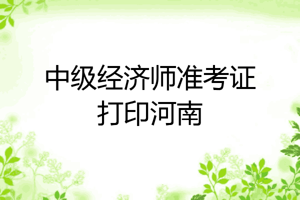 中级经济师准考证打印河南