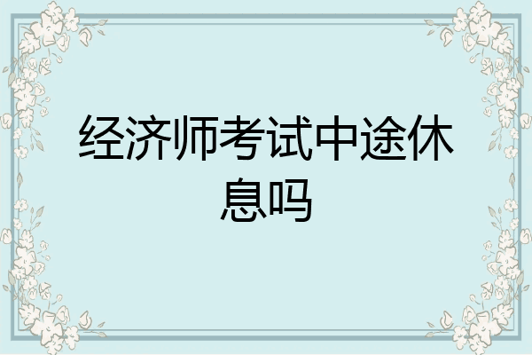 经济师考试中途休息吗