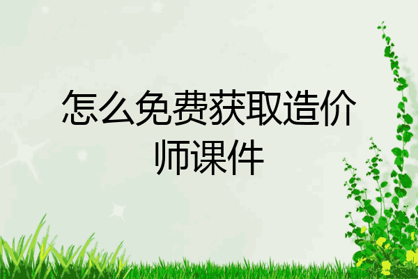 怎么免费获取造价师课件