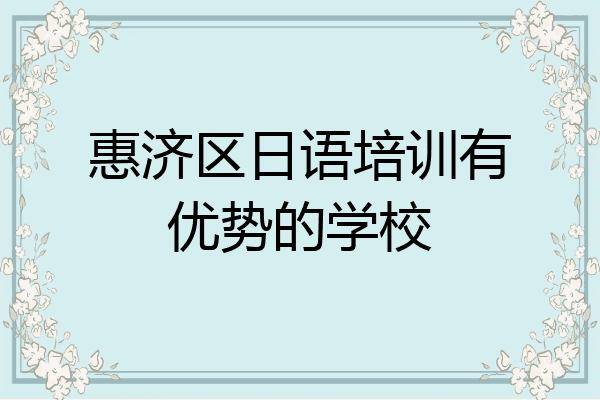 惠济区日语培训有优势的学校