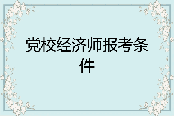 党校经济师报考条件