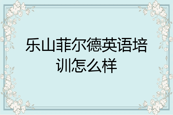乐山菲尔德英语培训怎么样