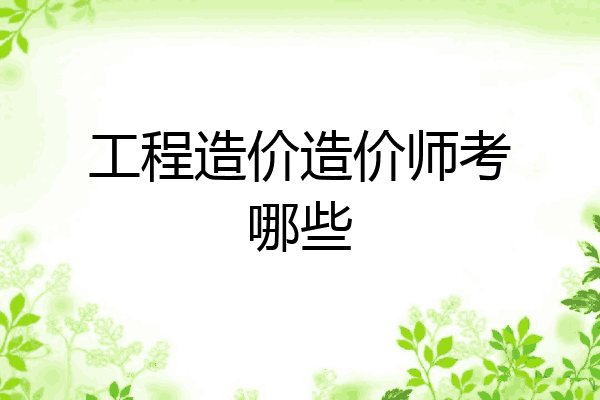 工程造价造价师考哪些