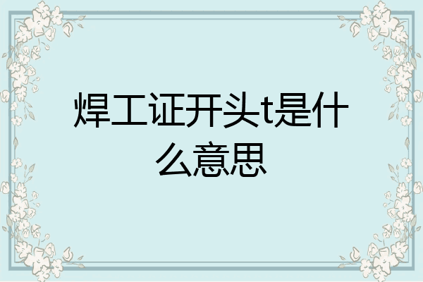焊工证开头t是什么意思