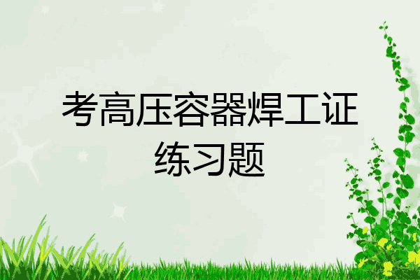 考高压容器焊工证练习题