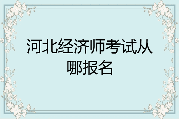 河北经济师考试从哪报名
