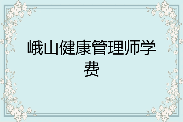 峨山健康管理师学费
