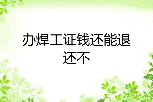 办焊工证钱还能退还不