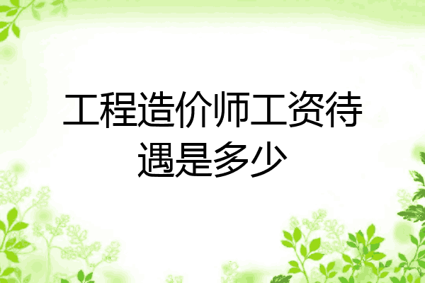 工程造价师工资待遇是多少