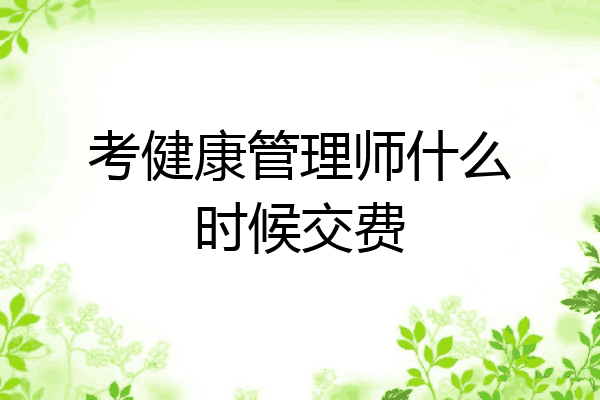 考健康管理师什么时候交费