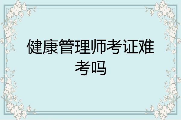 健康管理师考证难考吗