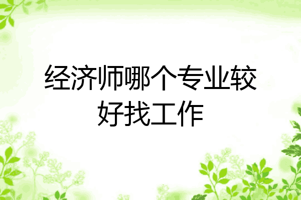 经济师哪个专业较好找工作