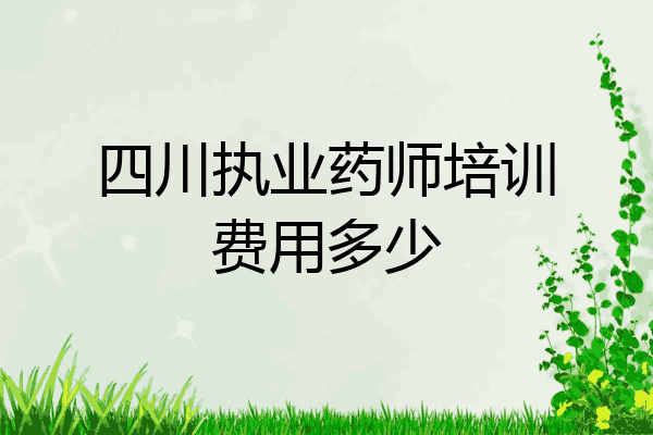 四川执业药师培训费用多少