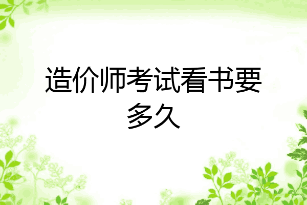 造价师考试看书要多久