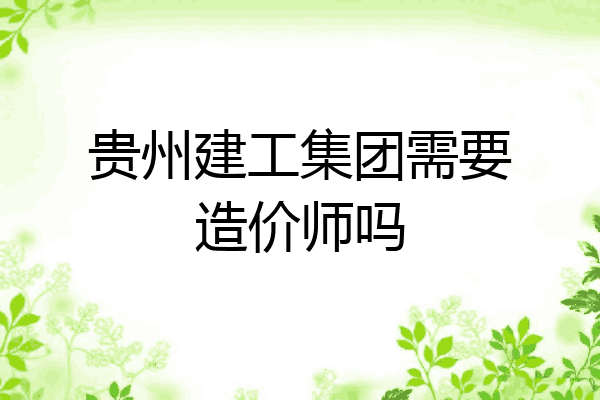 贵州建工集团需要造价师吗