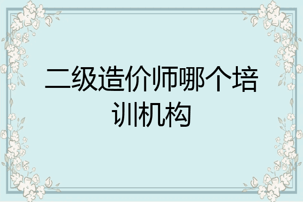 二级造价师哪个培训机构