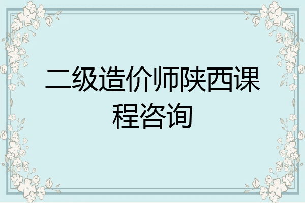 二级造价师陕西课程咨询