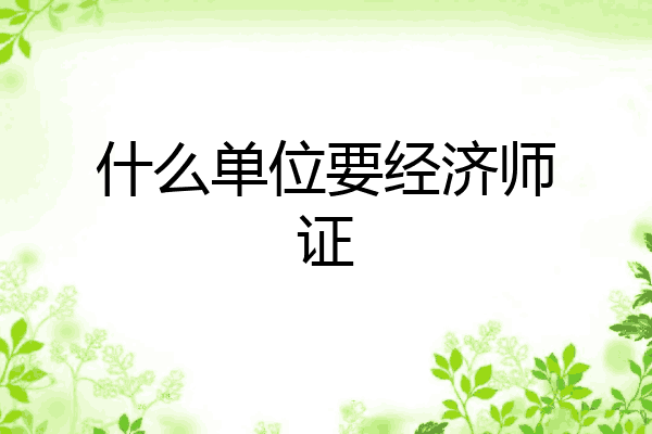 什么单位要经济师证