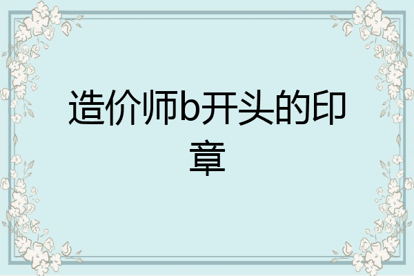 造价师b开头的印章