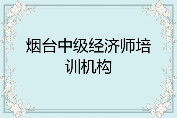 烟台中级经济师培训机构