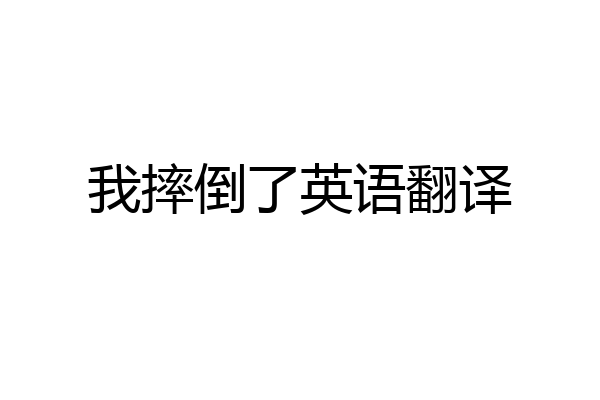 我摔倒了英语翻译