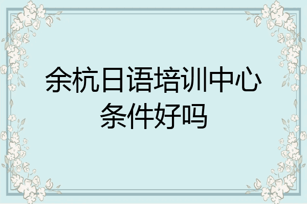 余杭日语培训中心条件好吗