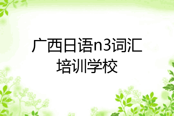 广西日语n3词汇培训学校