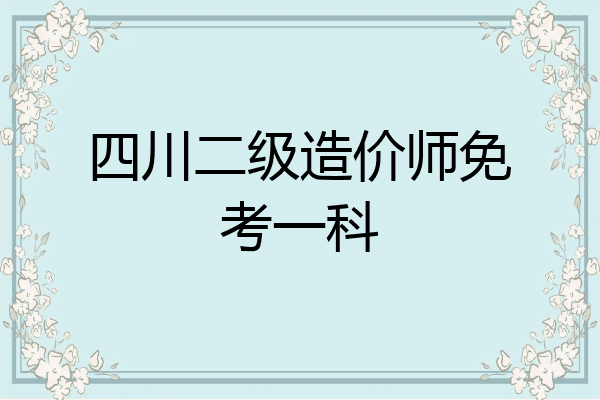 四川二级造价师免考一科