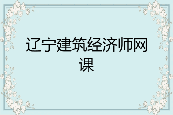 辽宁建筑经济师网课