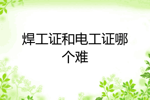 焊工证和电工证哪个难