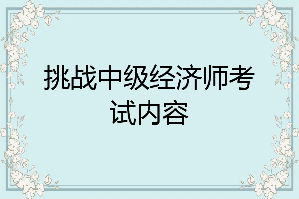挑战中级经济师考试内容