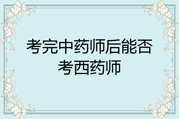 考完中药师后能否考西药师