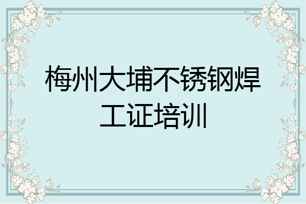 梅州大埔不锈钢焊工证培训