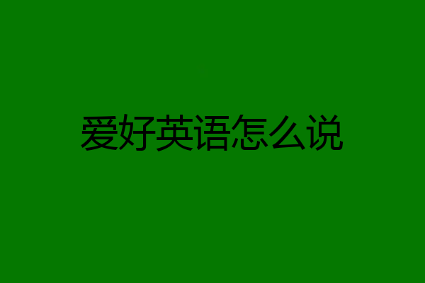 爱好英语怎么说
