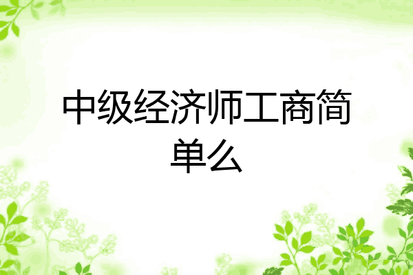 中级经济师工商简单么