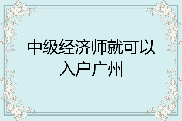 中级经济师就可以入户广州