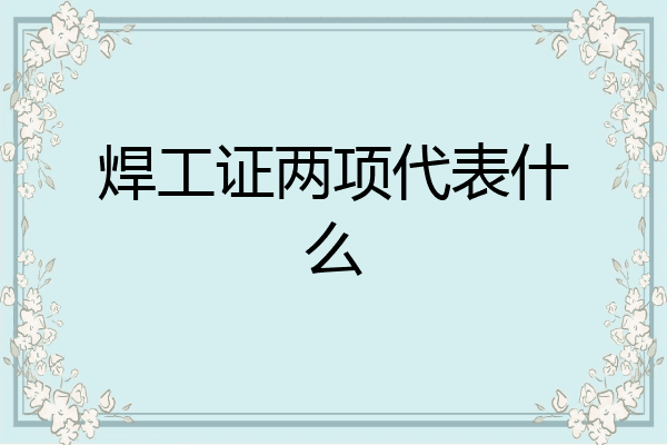 焊工证两项代表什么