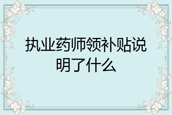执业药师领补贴说明了什么