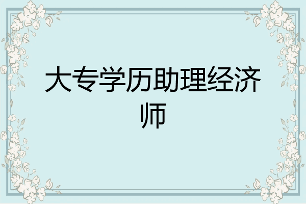 大专学历助理经济师